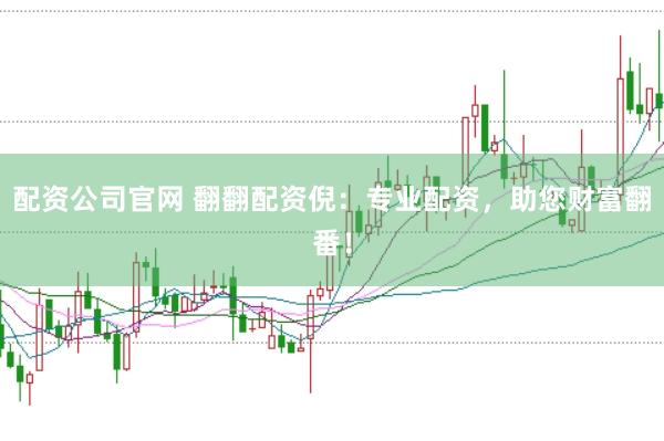 配资公司官网 翻翻配资倪：专业配资，助您财富翻番！